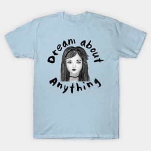 Dream about anythin T-Shirt